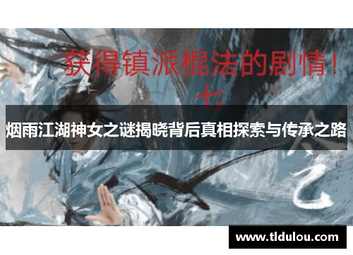 烟雨江湖神女之谜揭晓背后真相探索与传承之路 烟雨江湖神女之谜揭晓背后真相探索与传承之路
